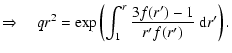 $\displaystyle \ensuremath{\Rightarrow}\quad
qr^{2}=\exp\left({\int_{1}^{r}\frac{3f(r')-1}{r'f(r')}~\ensuremath{{\rm d}} r'}\right).$