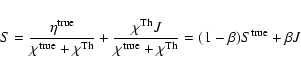 \begin{displaymath}%
S = \frac{\eta^{\rm true}}{\chi^{\rm true}+\chi^{\rm Th}} +...
...i^{\rm true}+\chi^{\rm Th}} =
(1-\beta)S^{\rm true} + \beta J
\end{displaymath}