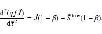 \begin{displaymath}%
\ensuremath{\frac{{\rm d}^{2} (qf\tilde{J})}{{\rm d} \tilde{\tau}^{2}}} =
\tilde{J}(1-\beta)-\tilde{S}^{\rm true}(1-\beta).
\end{displaymath}