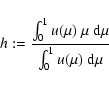 \begin{displaymath}%
h := \frac{\int_{0}^{1}u(\mu)~\mu~\ensuremath{{\rm d}}\mu}{\int_{0}^{1}u(\mu)~\ensuremath{{\rm d}}\mu}
\end{displaymath}