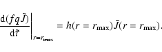 \begin{displaymath}%
\left.\ensuremath{\frac{{\rm d} (fq\tilde{J})}{{\rm d} \til...
...t _{r=r_{\rm max}} = h(r=r_{\rm max})\tilde{J}(r=r_{\rm max}).
\end{displaymath}