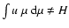 $\int
u~\mu~\ensuremath{{\rm d}}\mu \ne H$