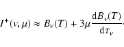 \begin{displaymath}%
I^{+}(\nu,\mu) \approx B_{\nu}(T) + 3\mu \ensuremath{\frac{{\rm d} B_{\nu}(T)}{{\rm d} \tau_{\nu}}}\cdot
\end{displaymath}