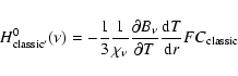 \begin{displaymath}%
H^{0}_{\rm classic{'}}(\nu) =
-\frac{1}{3}\frac{1}{\chi_{\...
...l T}}\ensuremath{\frac{{\rm d} T}{{\rm d} r}} FC_{\rm classic}
\end{displaymath}