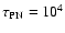 $\tau_{\rm PN} = 10^4$