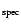 $_{\rm spec}$