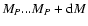 $M_P...M_P+{\rm d}M$