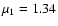 $\mu _1=1.34$