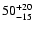 $\rm 50^{+20}_{-15}$