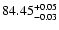 $\rm 84.45^{+0.05}_{-0.03}$