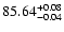 $\rm 85.64^{+0.08}_{-0.04}$