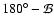 $180^\circ -
{\cal B}$