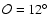 $\mathcal{O}= 12^{\circ}$
