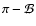 $\pi - {\cal B}$