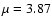 $\mu =3.87$