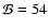 ${\cal B}=54$