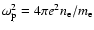 $\omega_{\rm p}^2 = 4 \pi
e^2 n_{\rm e}/ m_{\rm e}$