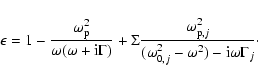\begin{displaymath}\epsilon = 1 - \frac{\omega_{\rm p}^2}{\omega (\omega+\rm i\G...
...}^2}{(\omega_{0,j}^2-\omega^2) -{\rm i} \omega \Gamma_j} \cdot
\end{displaymath}
