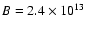 $B =
2.4\times10^{13}$