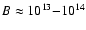 $B\approx 10^{13}{-}10^{14}$