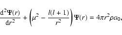 \begin{displaymath}\frac{{\rm d}^{2} \Psi(r)}{{\rm d} r^{2}}
+ \left(\mu^2 - \frac{l(l+1)}{r^{2}} \right) \Psi(r) = 4 \pi r^2 \rho a_0 ,
\end{displaymath}