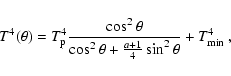 \begin{displaymath}T^4(\theta) = T_{\rm p}^4 \frac{\cos^2\theta}{\cos^2\theta
+ \frac{a+1}{4} \sin^2\theta} + T_{\rm min}^4~,
\end{displaymath}