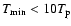 $T_{\rm min}<10 T_{\rm p}$