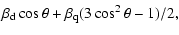 $\displaystyle \beta_{\rm d} \cos\theta + \beta_{\rm q} (3\cos^2\theta-1)/2,$
