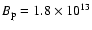 $B_{\rm p}=1.8 \times 10^{13}$