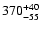 $\rm 370^{+40}_{-55}$
