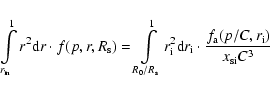 \begin{displaymath}\int\limits_{r_{\rm in} }^1 {r^2 {\rm d}r \cdot f(p,r,R_{\rm ...
... \cdot \frac{{f_{\rm a} (p/C,r_{\rm i} )}}{{x_{{\rm si}} C^3 }}\end{displaymath}