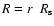 $R=r~~R_{\rm s}$