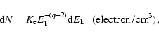 \begin{displaymath}{\rm d}N = K_{\rm e} E_{\rm k}^{ - (q - 2)} {\rm d}E_{\rm k} ~~~{(\rm electron/cm}^{\rm 3}),
\end{displaymath}