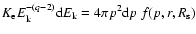 $K_{\rm e} E_{\rm k}^{ - (q - 2)} {\rm d}E_{\rm k} = 4\pi p^2 {\rm d}p ~ f(p,r,R_{\rm s} )$