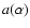 $a(\alpha)$