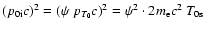 $(p_{{\rm0i}} c)^2 = (\psi ~p_{{T}_{\rm0} } c)^2 = \psi ^2 \cdot 2m_{\rm e} c^2 ~T_{{\rm0s}}$