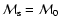 ${\cal M}_{\rm s}={\cal M}_{\rm0}$
