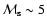 ${\cal M}_{\rm s} \sim 5$