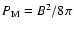 $P_{\rm M} = B^2 /8\pi$