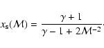 \begin{displaymath}x_{\rm s} ({\cal M}) = \frac{{\gamma + 1}}{{\gamma - 1 + 2{\cal M}^{ - 2} }}\cdot
\end{displaymath}