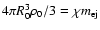 $4\pi R_0^3 \rho _0 /3 = \chi m_{\rm ej}$