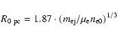 \begin{displaymath}R_{{\rm0~pc}} = 1.87 \cdot ( m_{{\rm ej}} /\mu_{{\rm e}}n_{{\rm e0}} )^{1/3}
\end{displaymath}