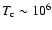 $T_{\rm c} \sim 10^{\rm 6}$