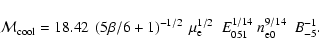 \begin{displaymath}{\rm }{\cal M}_{{\rm cool}} = 18.42~\left( {{{5\beta }}/{6} +...
...~~E_{051}^{1/14} ~n_{{\rm e0}}^{9/14} ~ ~B_{{\rm - 5}}^{ - 1}.
\end{displaymath}
