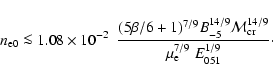 \begin{displaymath}n_{{\rm e0}} \la
1.08 \times 10^{ - 2} ~~\frac{{(5\beta /6 + ...
..._{\rm cr}^{14/9} }}{{\mu _{\rm e}^{7/9} ~E_{051}^{1/9} }}\cdot
\end{displaymath}