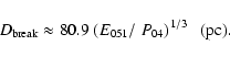 \begin{displaymath}D_{\rm break } \approx 80.9~(E_{051} /~P_{04} )^{1/3} ~~~(\rm {pc}).
\end{displaymath}