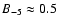 $B_{-5}\approx 0.5$