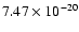 $7.47 \times 10^{ - 20}$