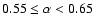 $0.55 \le \alpha < 0.65$