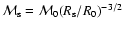 ${\cal M}_{\rm s} = {\cal M}_{\rm0} (R_{\rm s} /R_{\rm0} )^{ - 3/2}$